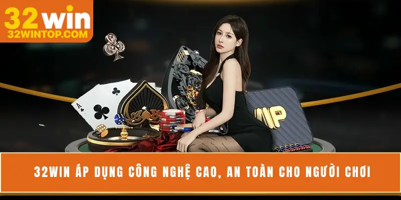 32Win áp dụng công nghệ cao, an toàn cho người chơi