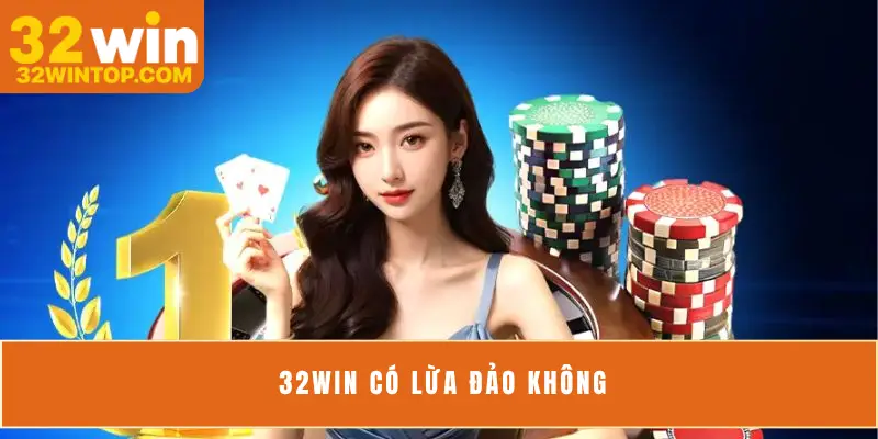 32Win Có Lừa Đảo Không? Cảnh Báo Từ Người Trong Cuộc
