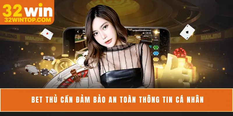 Bet thủ cần đảm bảo an toàn thông tin cá nhân