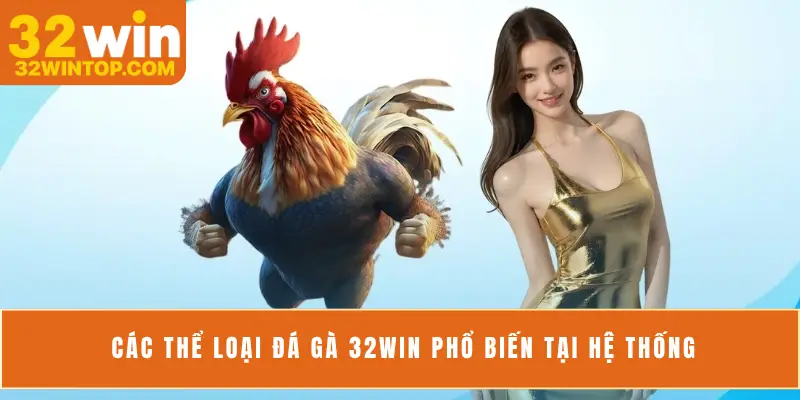 Các thể loại đá gà 32Win phổ biến tại hệ thống