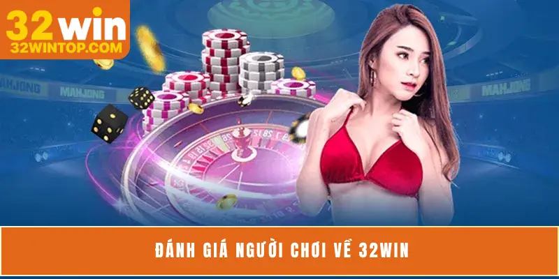 Đánh Giá Người Chơi Về 32Win Chi Tiết Qua Từng Mục