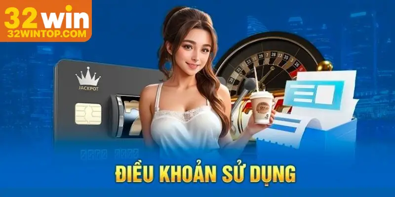 Điều Khoản Sử Dụng 32win Mới Nhất 2025 Chi Tiết A - Z