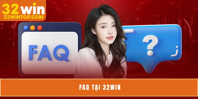 FAQ Tại 32win: Cẩm Nang Hỏi Đáp Dành Cho Người Chơi