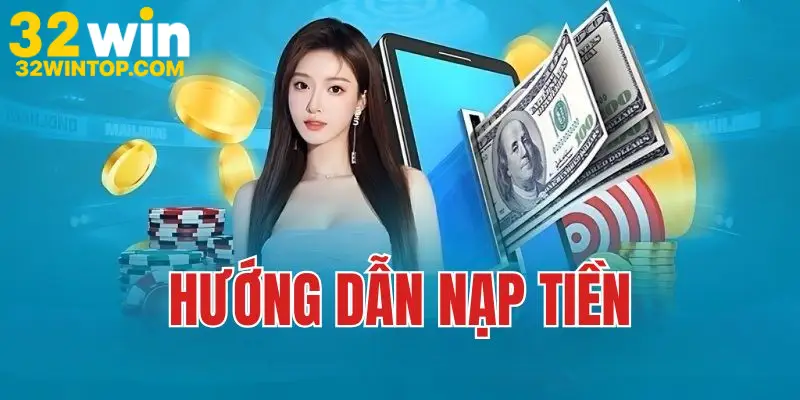Hướng Dẫn Nạp Tiền 32Win Nhanh Chóng, An Toàn Nhất