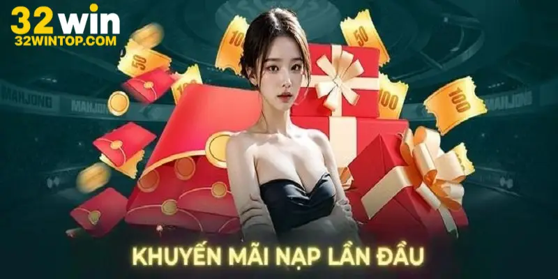 Chương Trình Khuyến Mãi Nạp Đầu 32win Cực Hot Cho Tân Thủ