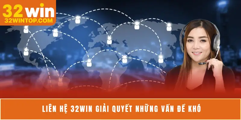 Liên hệ 32Win giải quyết những vấn đề khó