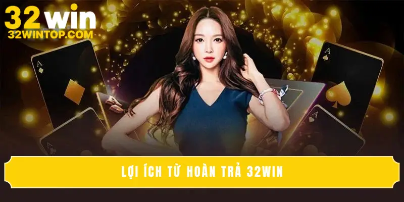 Lợi ích từ hoàn trả 32Win