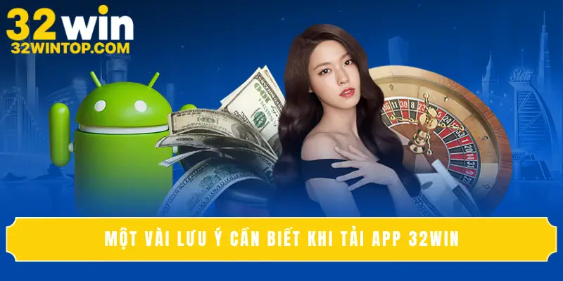 Một vài lưu ý cần biết khi tải app 32win