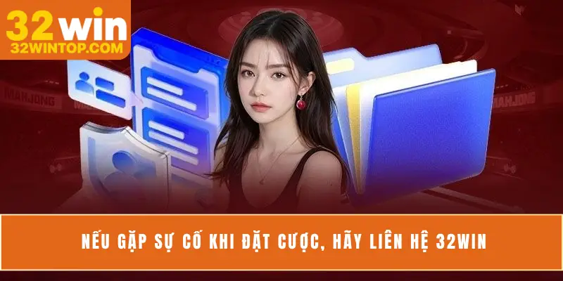 Nếu gặp sự cố khi đặt cược, hãy liên hệ 32Win