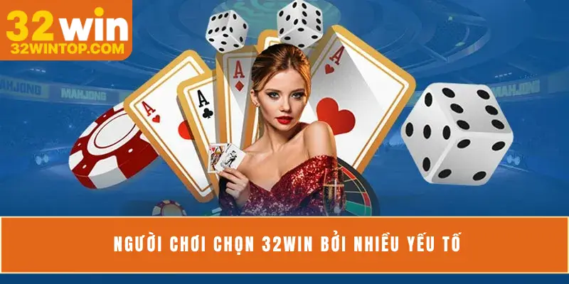 Người chơi chọn 32Win bởi nhiều yếu tố