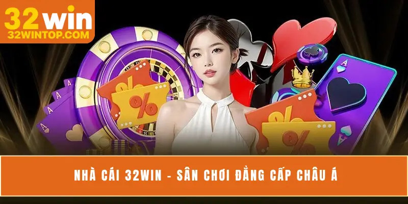 Nhà cái 32Win - Sân chơi đẳng cấp châu Á