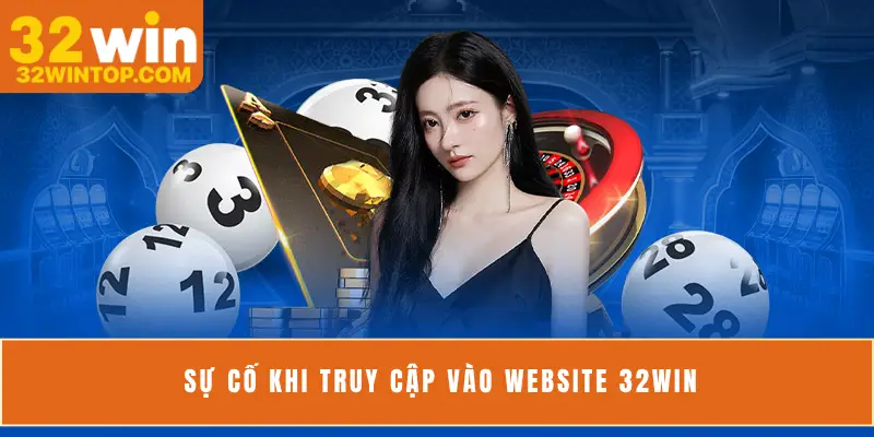 Sự cố khi truy cập vào website 32Win
