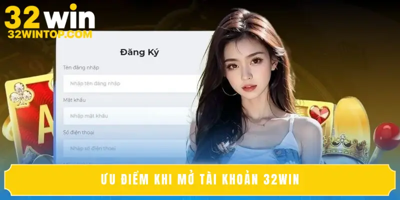 Ưu điểm khi mở tài khoản 32Win
